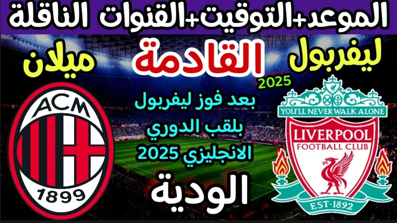 موعد مباراة ليفربول القادمة أمام ميلان والقنوات الناقلة 1 موعد مباراة ليفربول القادمة أمام ميلان والقنوات الناقلة